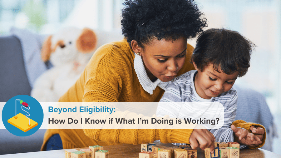 Beyond Eligibility: How Do I Know if What I’m Doing is Working?