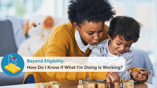 Beyond Eligibility: How Do I Know if What I’m Doing is Working?
