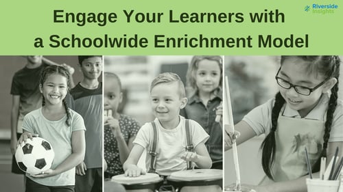 Engage Your Learners with a Schoolwide Enrichment Model