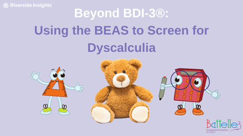 Beyond BDI-3® : Using the BEAS to Screen for Dyscalculia