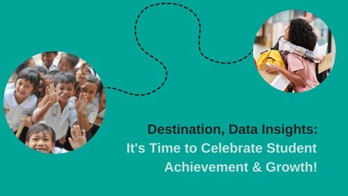 Destination Data Insights: It's Time to Celebrate Student Achievement & Growth