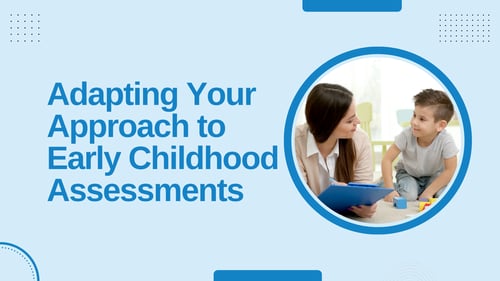 Adapting Your Approach to Early Childhood Assessments