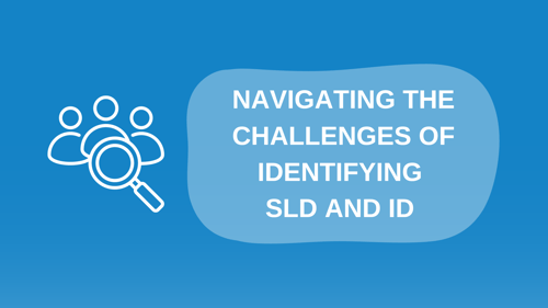 Navigating the Challenges of Identifying SLD and ID