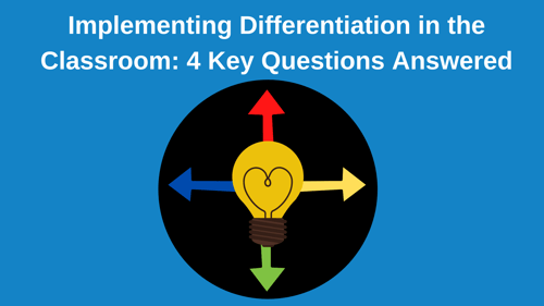 Implementing Differentiation in the Classroom: 4 Key Questions Answered