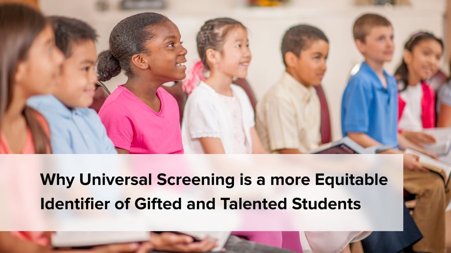 Why Universal Screening is a more Equitable Identifier of Gifted and Talented Students