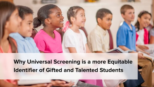 Why Universal Screening is a more Equitable Identifier of Gifted and Talented Students