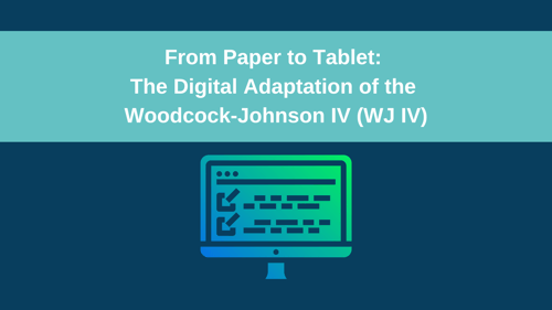 From Paper to Tablet: The Digital Adaptation of the Woodcock-Johnson IV